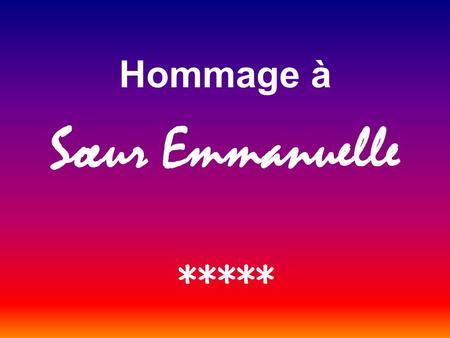 Hommage à Sœur Emmanuelle *****.