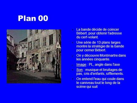 La bande décide de coincer Bébert. pour obtenir l'adresse du cerf-volant. Une série de 13 plans larges montre la stratégie de la bande pour cerner Bébert.