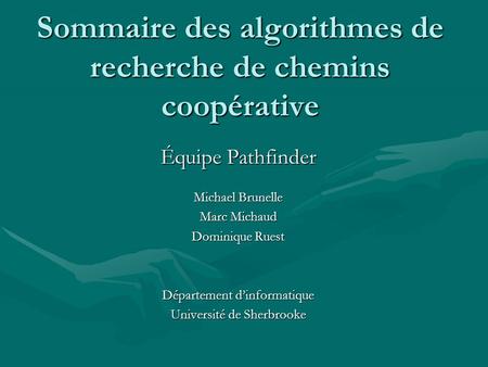 Sommaire des algorithmes de recherche de chemins coopérative Équipe Pathfinder Michael Brunelle Marc Michaud Dominique Ruest Département dinformatique.