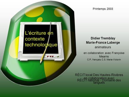 RÉCIT local Des Hautes-Rivières en collaboration avec RÉCIT national - Domaine des langues Printemps 2003 Didier Tremblay Marie-France Laberge animateurs.