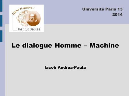 Université Paris 13 2014 Le dialogue Homme – Machine Iacob Andrea-Paula.