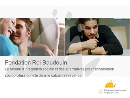 Fondation Roi Baudouin Le revenu dintégration sociale et des alternatives pour lexonération socioprofessionnelle dans le calcul des revenus.