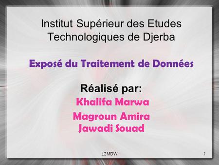 Institut Supérieur des Etudes Technologiques de Djerba Exposé du Traitement de Données Réalisé par: Khalifa Marwa Magroun Amira Jawadi Souad L2MDW.