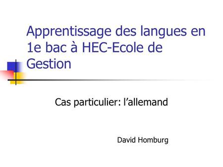 Apprentissage des langues en 1e bac à HEC-Ecole de Gestion Cas particulier: lallemand David Homburg.