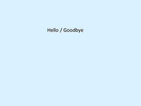 Hello / Goodbye.