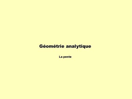 Géométrie analytique La pente.