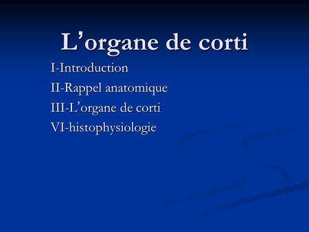 L’organe de corti I-Introduction II-Rappel anatomique