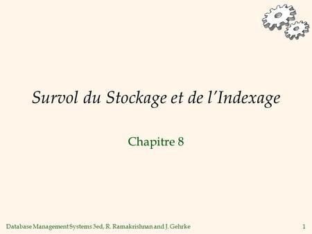 Database Management Systems 3ed, R. Ramakrishnan and J. Gehrke1 Survol du Stockage et de lIndexage Chapitre 8.