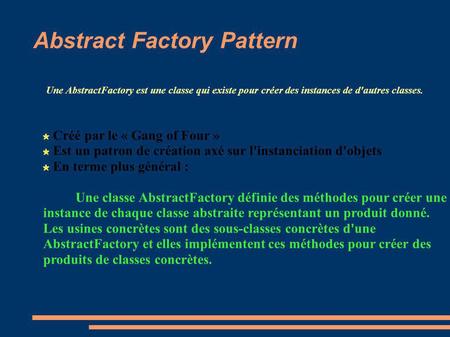 Abstract Factory Pattern Une AbstractFactory est une classe qui existe pour créer des instances de d'autres classes. Créé par le « Gang of Four » Est un.