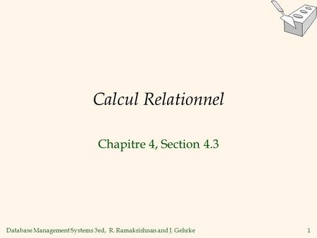 Database Management Systems 3ed, R. Ramakrishnan and J. Gehrke1 Calcul Relationnel Chapitre 4, Section 4.3.