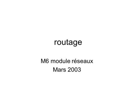 Routage M6 module réseaux Mars 2003. Région PACA www.up.univ-mrs.fr/ www.mediterranee.univ-mrs.fr/ jupiter.u-3mrs.fr/~ www.univ-avignon.fr/ www.unice.fr/