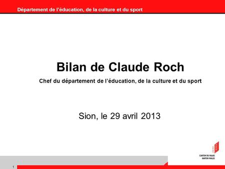 Département de léducation, de la culture et du sport 1 Bilan de Claude Roch Chef du département de léducation, de la culture et du sport Sion, le 29 avril.