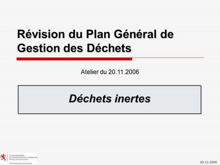 20.11.2006 Révision du Plan Général de Gestion des Déchets Déchets inertes Atelier du 20.11.2006.