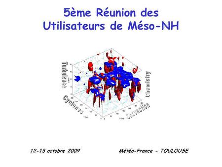 5ème Réunion des Utilisateurs de Méso-NH 12-13 octobre 2009Météo-France - TOULOUSE.
