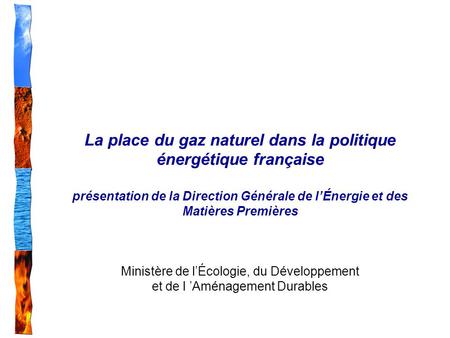 La place du gaz naturel dans la politique énergétique française présentation de la Direction Générale de l’Énergie et des Matières Premières Ministère.