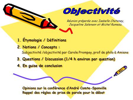Objectivité Réunion préparée avec Isabelle Chatenay, Jacqueline Salenson et Michel Rumeau. 1. Étymologie / Définitions 2. Notions / Concepts : Subjectivité.