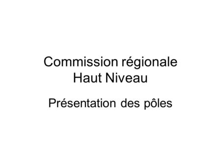Commission régionale Haut Niveau Présentation des pôles.