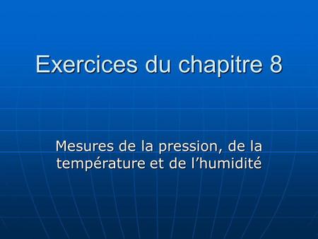 Exercices du chapitre 8 Mesures de la pression, de la température et de lhumidité.