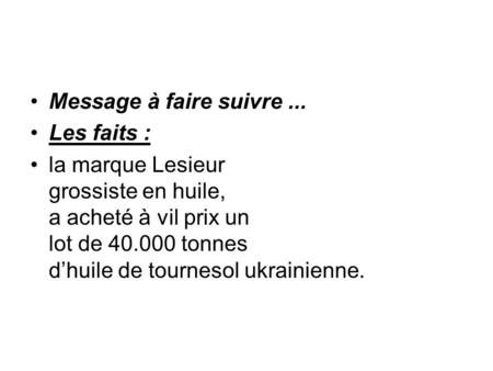 Message à faire suivre... Les faits : la marque Lesieur grossiste en huile, a acheté à vil prix un lot de 40.000 tonnes dhuile de tournesol ukrainienne.