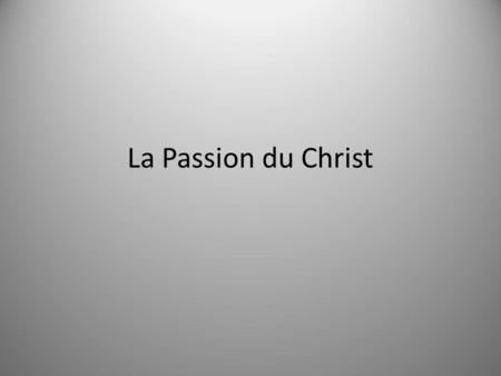 La Passion du Christ.