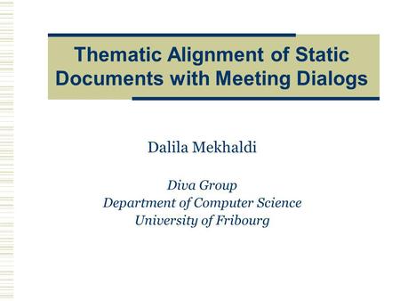 Thematic Alignment of Static Documents with Meeting Dialogs Dalila Mekhaldi Diva Group Department of Computer Science University of Fribourg.