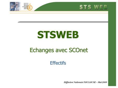Diffusion Nationale TOULOUSE – Mai 2009 STSWEB Echanges avec SCOnet Effectifs.