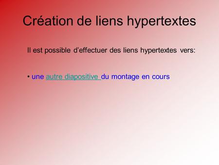 Création de liens hypertextes Il est possible deffectuer des liens hypertextes vers: une autre diapositive du montage en coursautre diapositive.