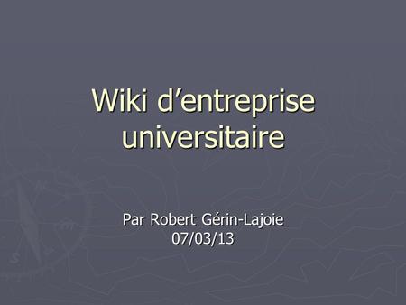 Wiki dentreprise universitaire Par Robert Gérin-Lajoie 07/03/13.