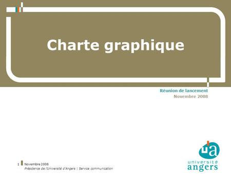 Charte graphique Réunion de lancement Novembre 2008 Novembre 2008
