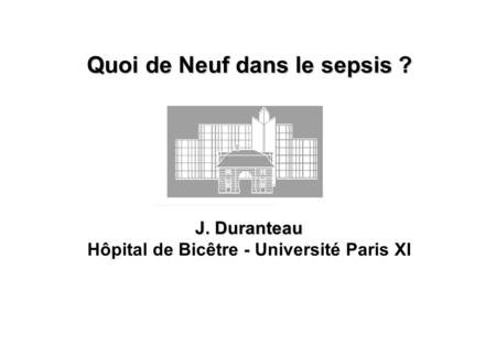 Quoi de Neuf dans le sepsis ? Hôpital de Bicêtre - Université Paris XI