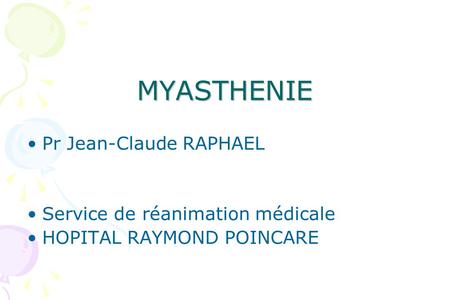 MYASTHENIE Pr Jean-Claude RAPHAEL Service de réanimation médicale