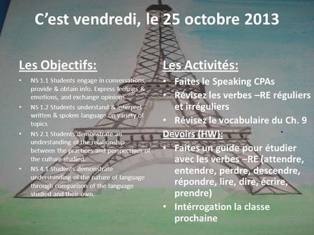 Cest vendredi, le 25 octobre 2013 Les Objectifs: NS 1.1 Students engage in conversations, provide & obtain info. Express feelings & emotions, and exchange.