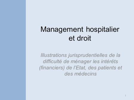 Management hospitalier et droit Illustrations jurisprudentielles de la difficulté de ménager les intérêts (financiers) de lEtat, des patients et des médecins.