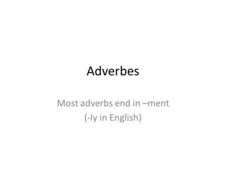 Most adverbs end in –ment (-ly in English)