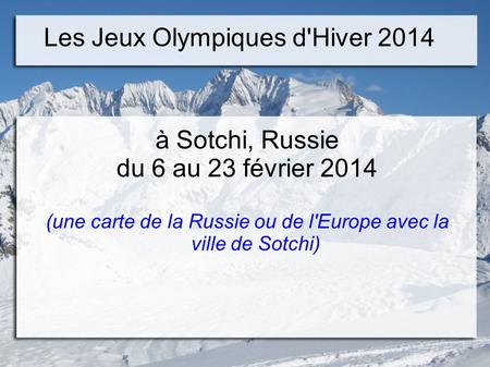 Les Jeux Olympiques d'Hiver 2014 à Sotchi, Russie du 6 au 23 février 2014 (une carte de la Russie ou de l'Europe avec la ville de Sotchi)
