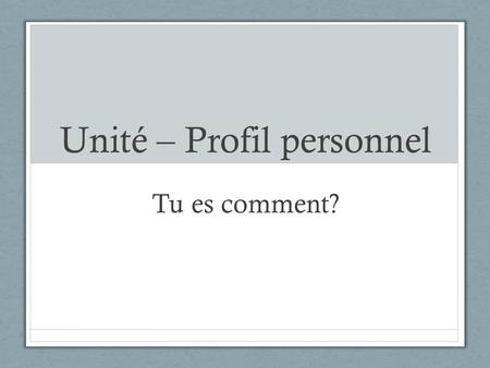 Unité – Profil personnel Tu es comment?. To ask this question, we use the verb “es”. It is the verb to be. In French, être.