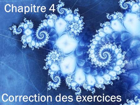 Chapitre 4 Correction des exercices.