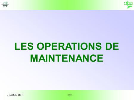 1 LES OPERATIONS DE MAINTENANCE J-M R. D-BTP 2006.