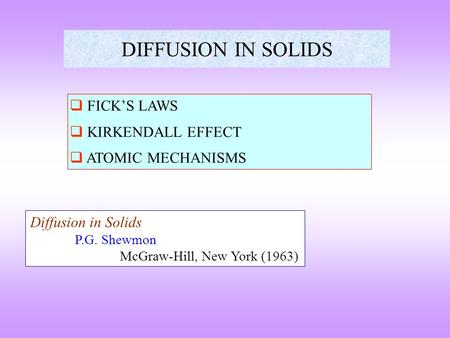 DIFFUSION IN SOLIDS  FICK’S LAWS  KIRKENDALL EFFECT  ATOMIC MECHANISMS Diffusion in Solids P.G. Shewmon McGraw-Hill, New York (1963)