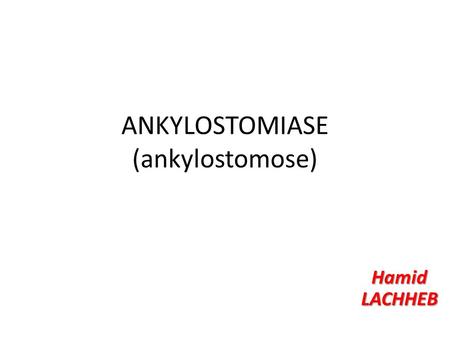 ANKYLOSTOMIASE (ankylostomose) Hamid LACHHEB. Agents étiologiques MaladieParasitesOeufsCycle évolutif 2 nématodes: Ankylostome duodenale (AD): 10 fois.