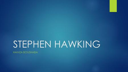 STEPHEN HAWKING HAMZA BOUSHABA. Biography  Stephen william Hawking was born on January 8, 1942, in Oxford, England  During his first year at St. Albans.
