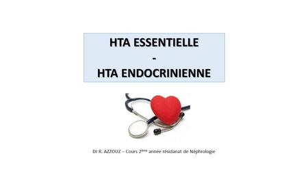 HTA ESSENTIELLE - HTA ENDOCRINIENNE Dr R. AZZOUZ – Cours 2 ème année résidanat de Néphrologie.