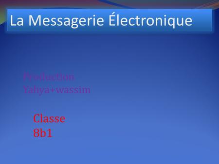 La Messagerie Électronique Production Yahya+wassim Classe 8b1.