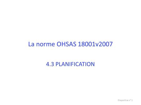 La norme OHSAS 18001v PLANIFICATION Diapositive n° 1.