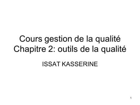 Cours gestion de la qualité Chapitre 2: outils de la qualité ISSAT KASSERINE 1.