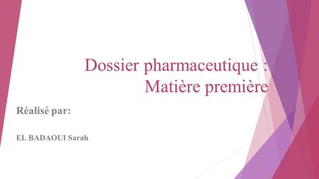 Dossier pharmaceutique : Matière première Réalisé par: EL BADAOUI Sarah.