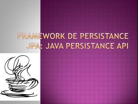  Introduction  Gestion de la correspondance objet/relationnel  ORM: Object Relationnel Mapping  Framework: Hibernate, Tooplik,…  JPA: Java persistance.