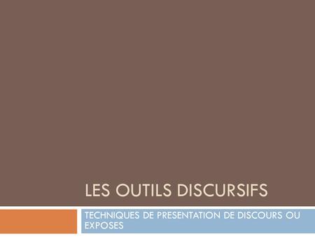 LES OUTILS DISCURSIFS TECHNIQUES DE PRESENTATION DE DISCOURS OU EXPOSES.