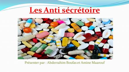 Les Anti sécrétoire Présenter par : Abderrahim Boufas et Amine Maarouf.