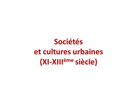 Sociétés et cultures urbaines (XI-XIII ème siècle)